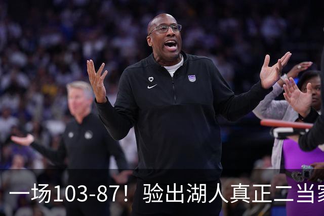 一场103-87！验出湖人真正二当家，不是里夫斯！雷迪克或面临调整