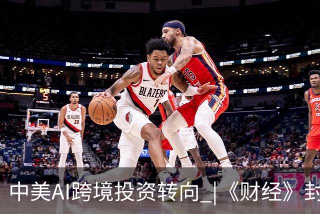 中美AI跨境投资转向 |《财经》封面