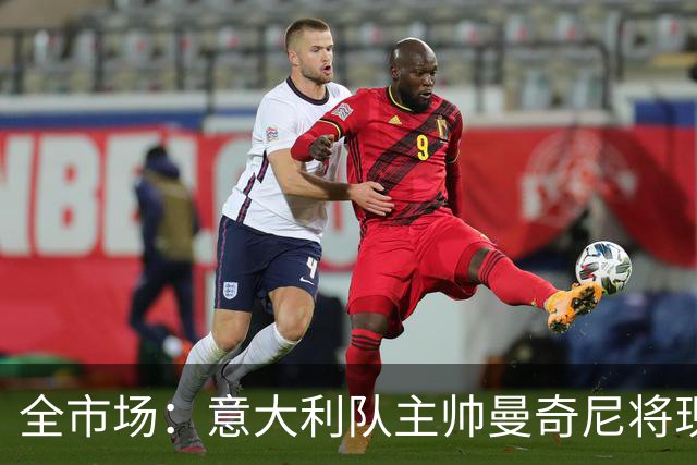 全市场：意大利队主帅曼奇尼将现场观战国米vs佛罗伦萨，考察球员