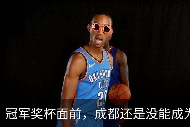 冠军奖杯面前，成都还是没能成为自己