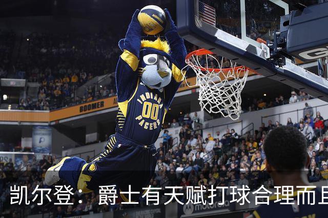 凯尔登：爵士有天赋打球合理而且非常拼