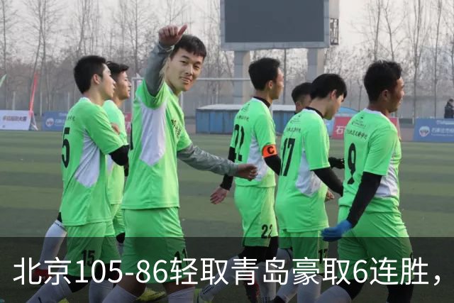 北京105-86轻取青岛豪取6连胜，桑普森27+15，米奇空砍30+10
