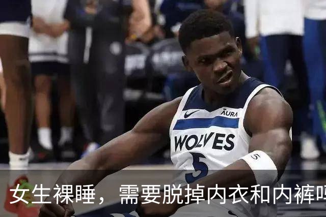 女生裸睡，需要脱掉内衣和内裤吗？试过的人，或能收获这3个好处