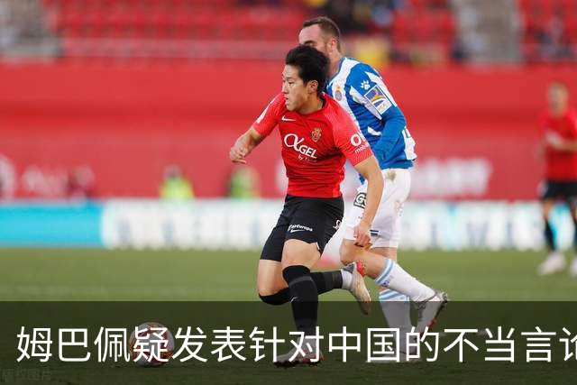 姆巴佩疑发表针对中国的不当言论！国内媒体发声，球迷：又是皇马