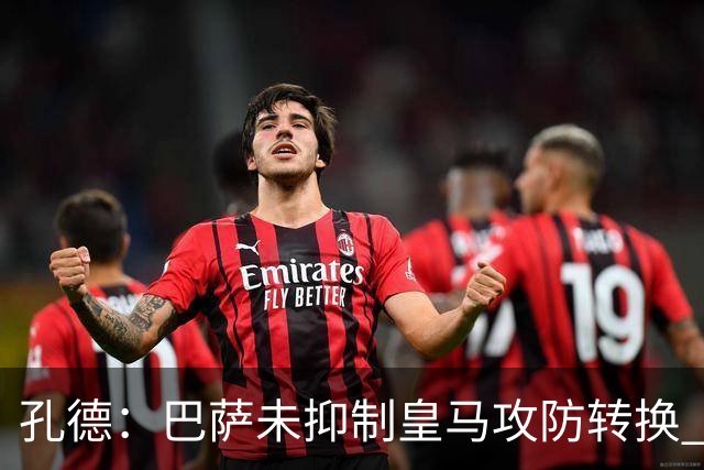 孔德：巴萨未抑制皇马攻防转换 2个进球应犯规破坏