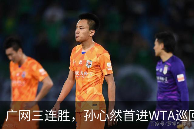 广网三连胜，孙心然首进WTA巡回赛四强