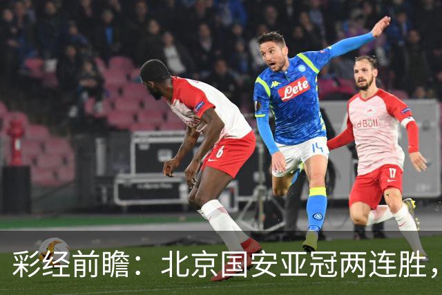 彩经前瞻：北京国安亚冠两连胜，全北近5场仅1胜状态低迷