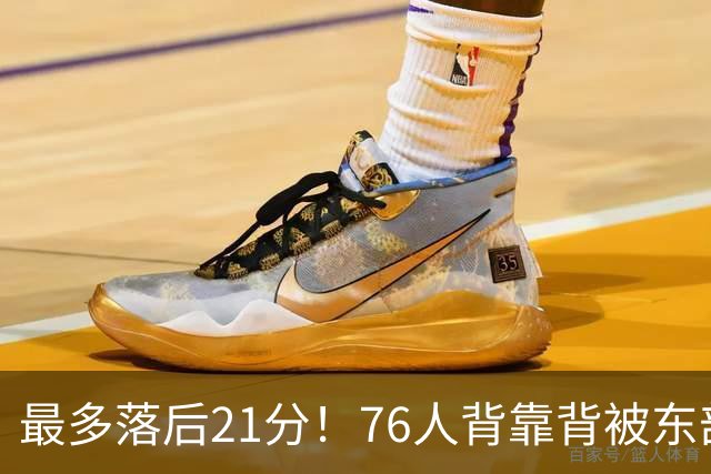 最多落后21分！76人背靠背被东部豪强压制，詹姆斯9分3助3失误