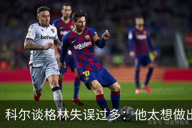 科尔谈格林失误过多：他太想做出配合