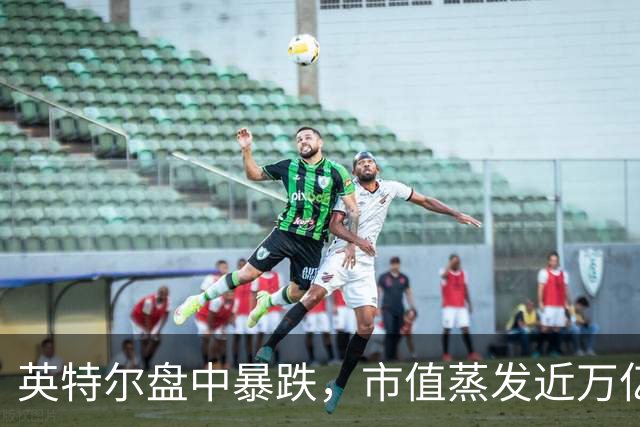 英特尔盘中暴跌，市值蒸发近万亿人民币