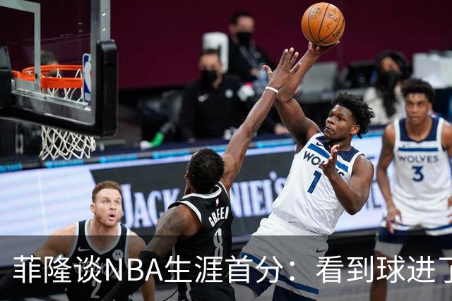 菲隆谈NBA生涯首分：看到球进了感觉很棒 我会始终做好准备