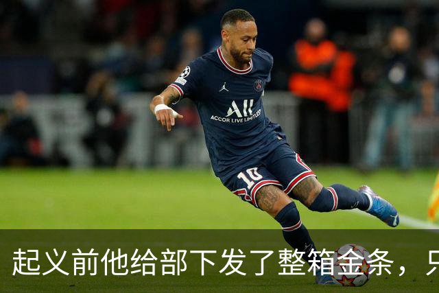 起义前他给部下发了整箱金条，只撂下一句话：败了就上山，别回头