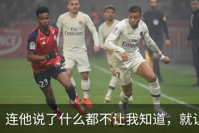 连他说了什么都不让我知道，就让我愤怒？