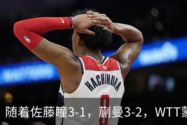 随着佐藤瞳3-1，蒯曼3-2，WTT蒙彼利埃冠军赛女单8强全部诞生：5大国乒悍将在列