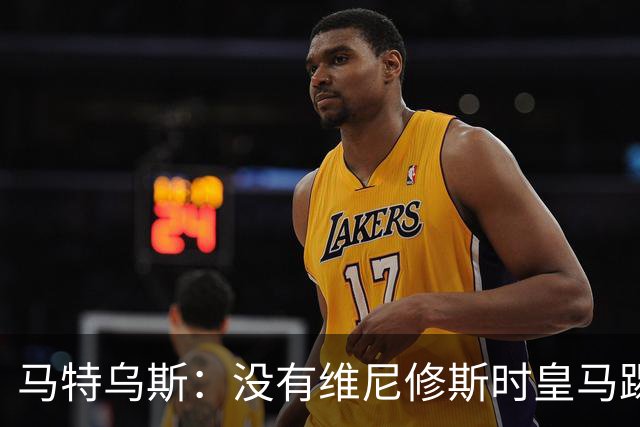 马特乌斯：没有维尼修斯时皇马踢得更好，他是个惹麻烦的人