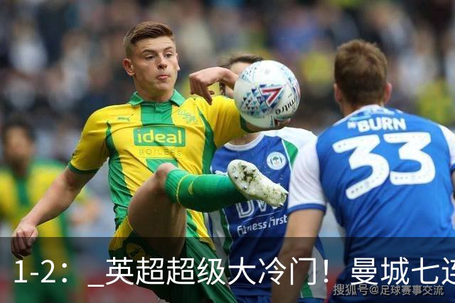 1-2： 英超超级大冷门！曼城七连胜惨遭终结，不败金身彻底告破了