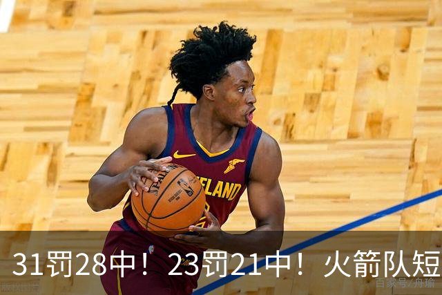 31罚28中！23罚21中！火箭队短板技能变优势？恩格兰德立功了